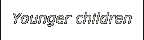Younger children